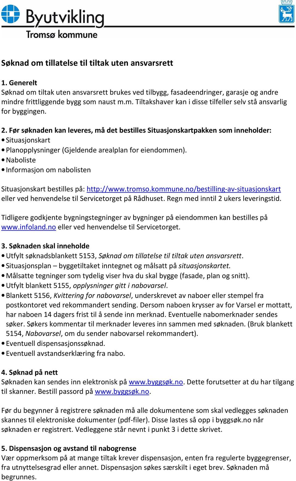 Naboliste Informasjon om nabolisten Situasjonskart bestilles på: http://www.tromso.kommune.no/bestilling-av-situasjonskart eller ved henvendelse til Servicetorget på Rådhuset.