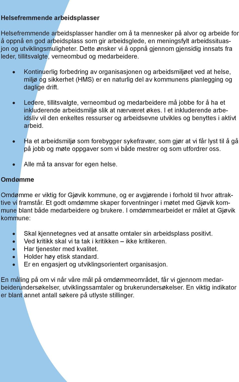 Kontinuerlig forbedring av organisasjonen og arbeidsmiljøet ved at helse, miljø og sikkerhet (HMS) er en naturlig del av kommunens planlegging og daglige drift.