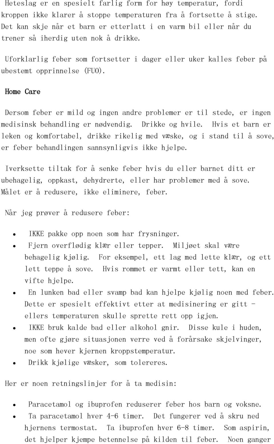 Home Care Dersom feber er mild og ingen andre problemer er til stede, er ingen medisinsk behandling er nødvendig. Drikke og hvile.