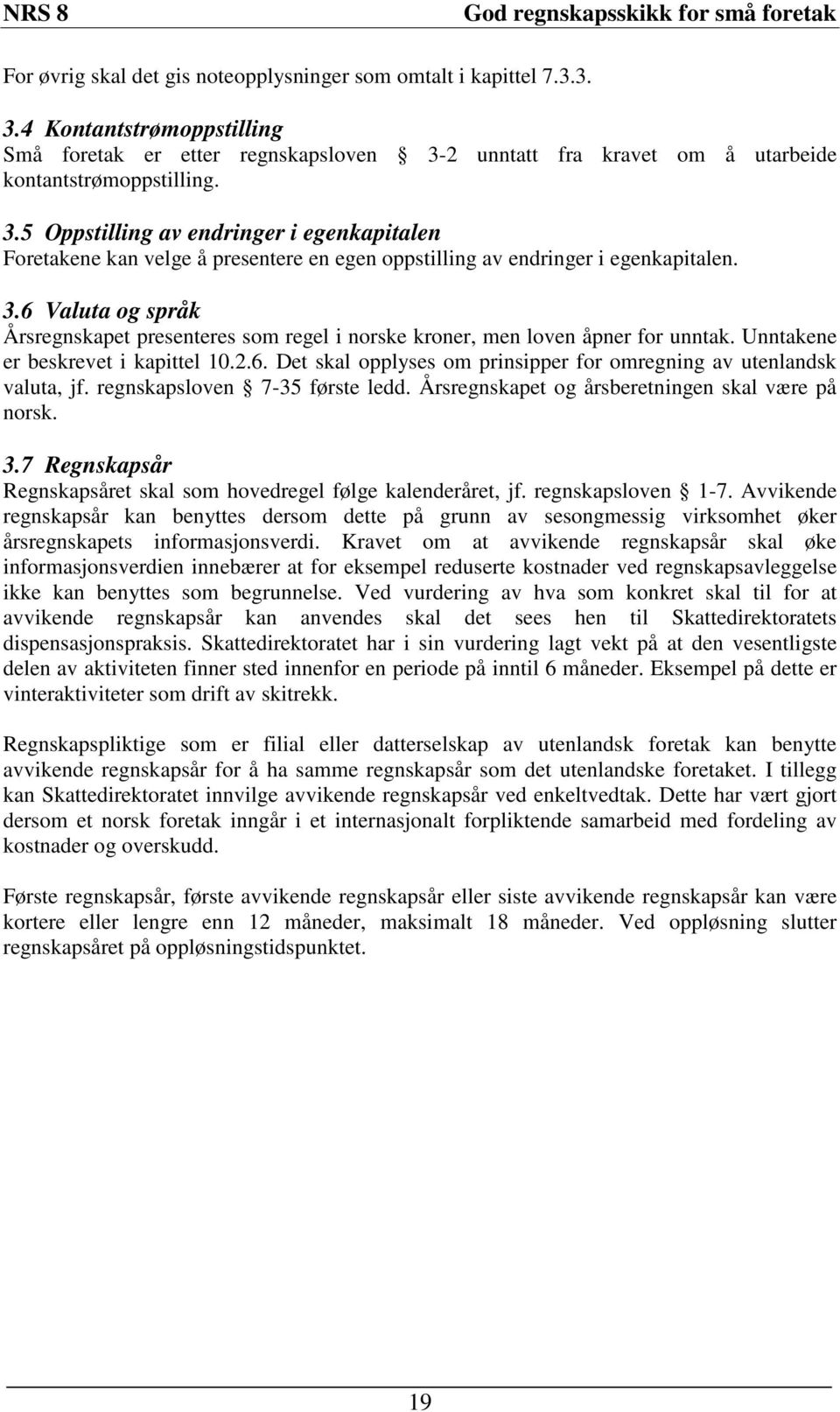 regnskapsloven 7-35 første ledd. Årsregnskapet og årsberetningen skal være på norsk. 3.7 Regnskapsår Regnskapsåret skal som hovedregel følge kalenderåret, jf. regnskapsloven 1-7.