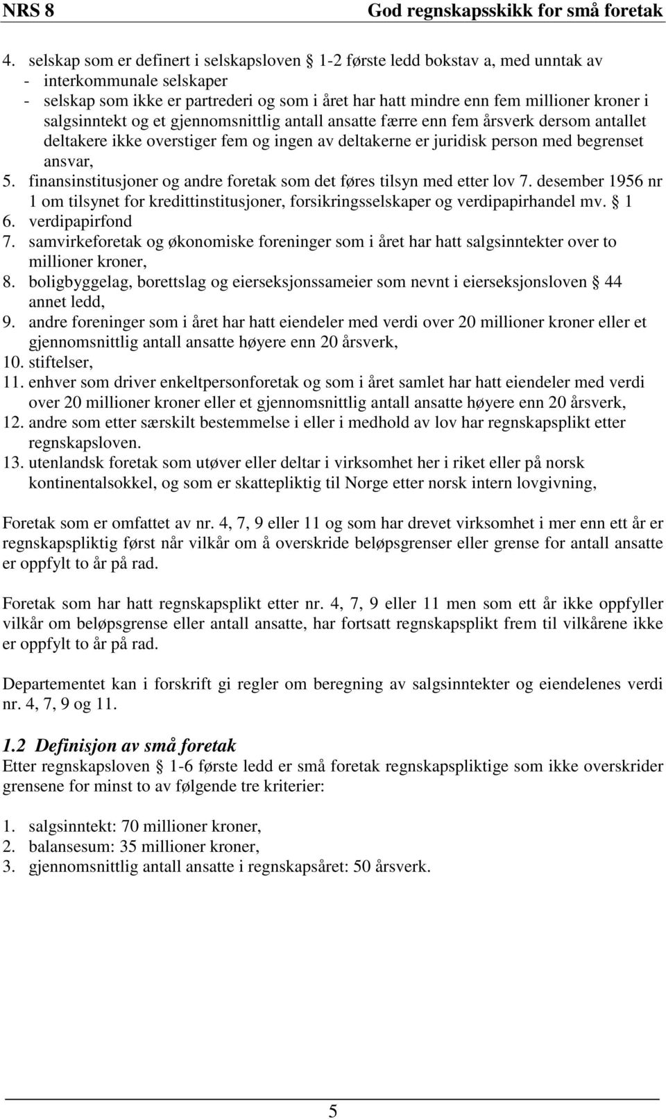 finansinstitusjoner og andre foretak som det føres tilsyn med etter lov 7. desember 1956 nr 1 om tilsynet for kredittinstitusjoner, forsikringsselskaper og verdipapirhandel mv. 1 6. verdipapirfond 7.