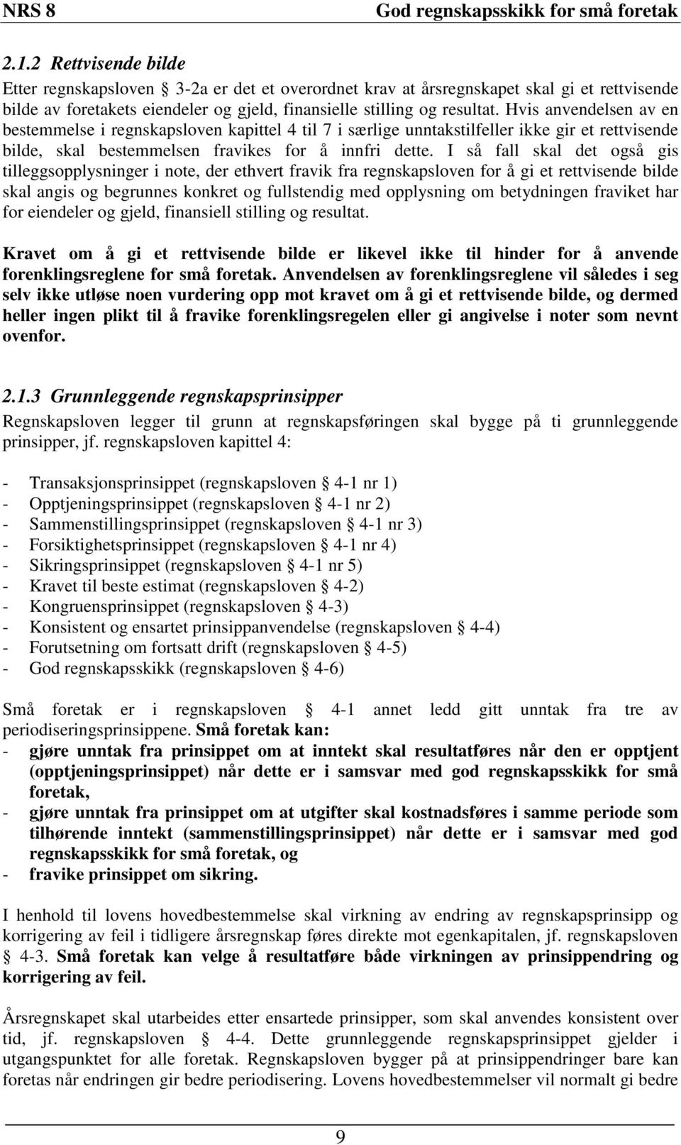 I så fall skal det også gis tilleggsopplysninger i note, der ethvert fravik fra regnskapsloven for å gi et rettvisende bilde skal angis og begrunnes konkret og fullstendig med opplysning om