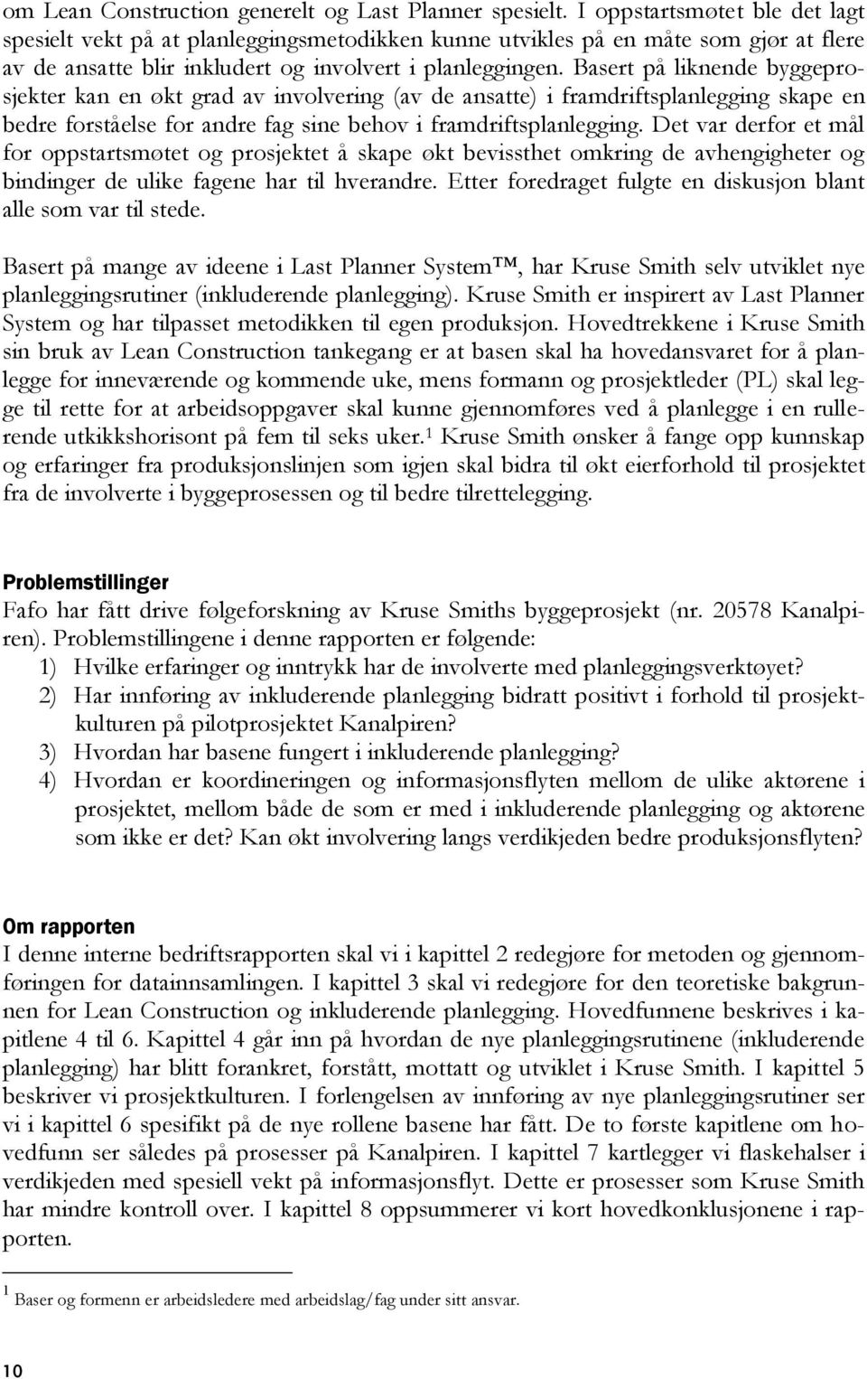 Basert på liknende byggeprosjekter kan en økt grad av involvering (av de ansatte) i framdriftsplanlegging skape en bedre forståelse for andre fag sine behov i framdriftsplanlegging.