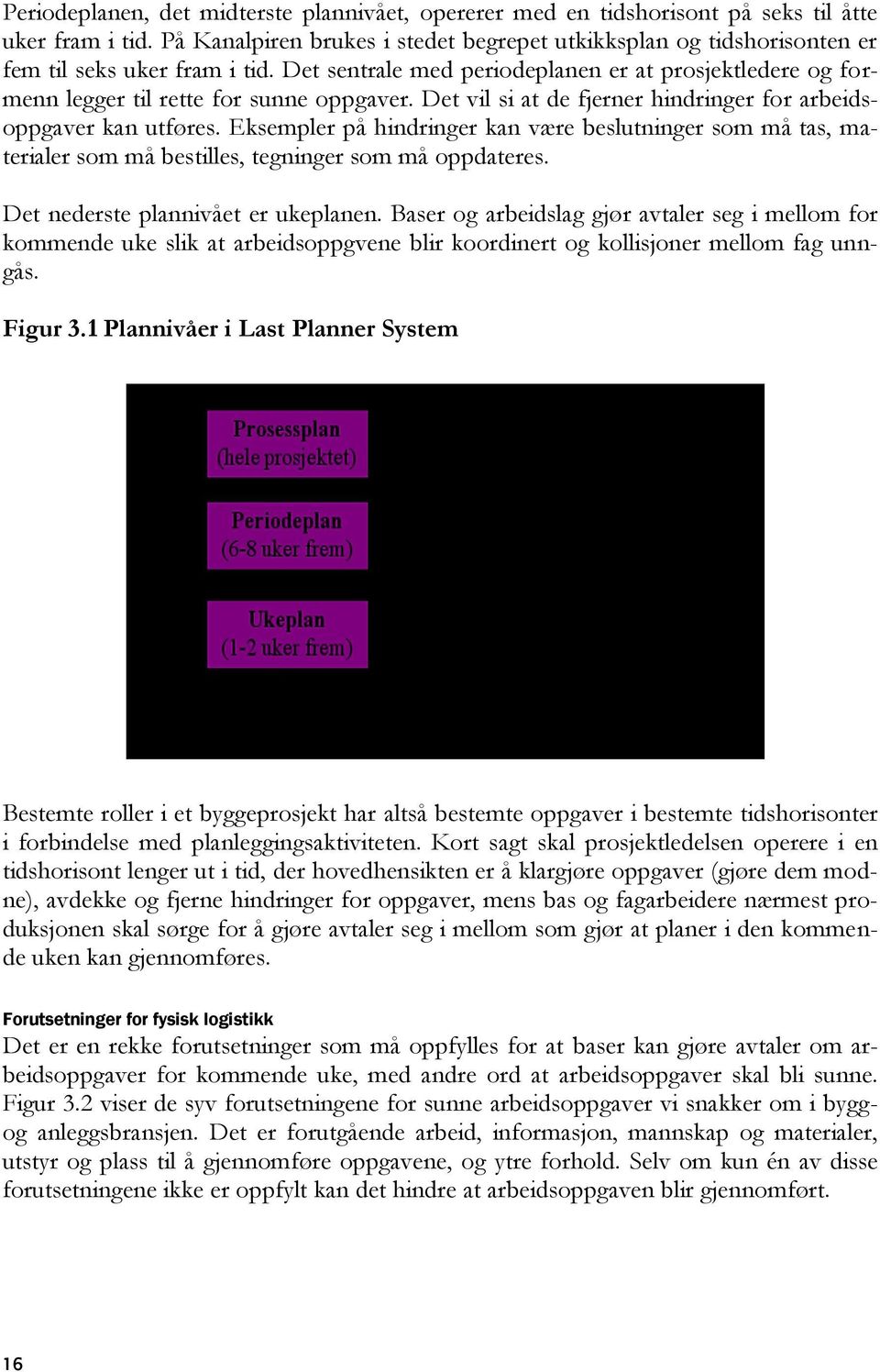 Det sentrale med periodeplanen er at prosjektledere og formenn legger til rette for sunne oppgaver. Det vil si at de fjerner hindringer for arbeidsoppgaver kan utføres.