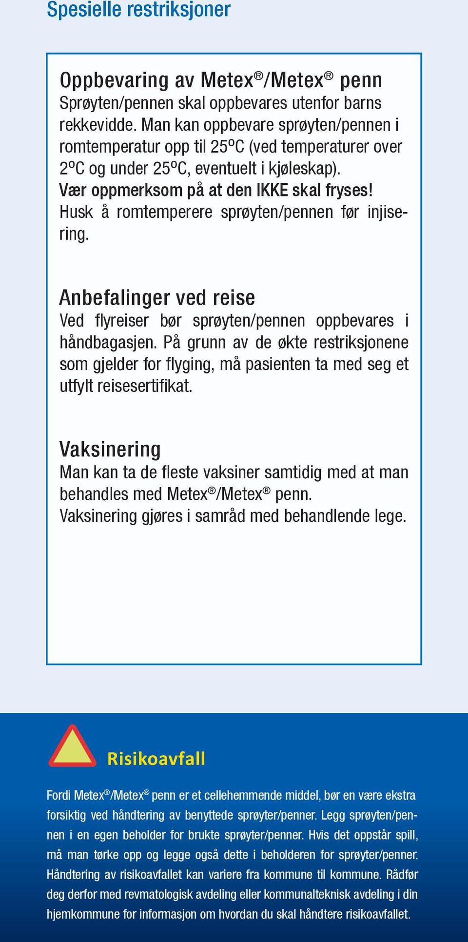 Husk å romtemperere sprøyten/pennen før injisering. Anbefalinger ved reise Ved fl yreiser bør sprøyten/pennen oppbevares i håndbagasjen.