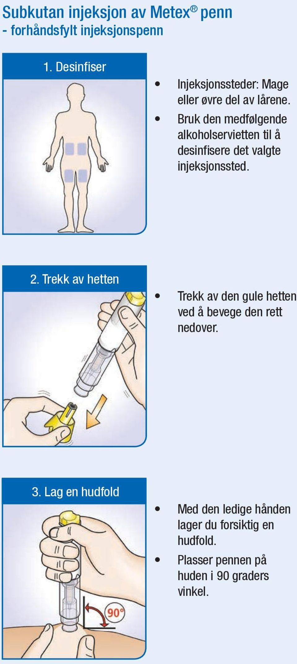 Bruk den medfølgende alkoholservietten til å desinfi sere det valgte injeksjonssted. 2.