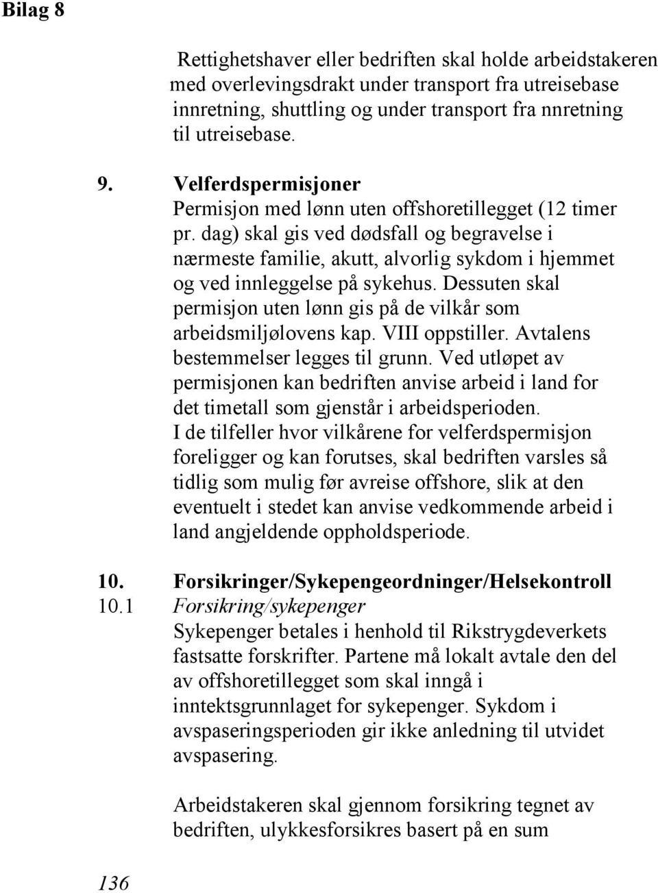 Dessuten skal permisjon uten lønn gis på de vilkår som arbeidsmiljølovens kap. VIII oppstiller. Avtalens bestemmelser legges til grunn.