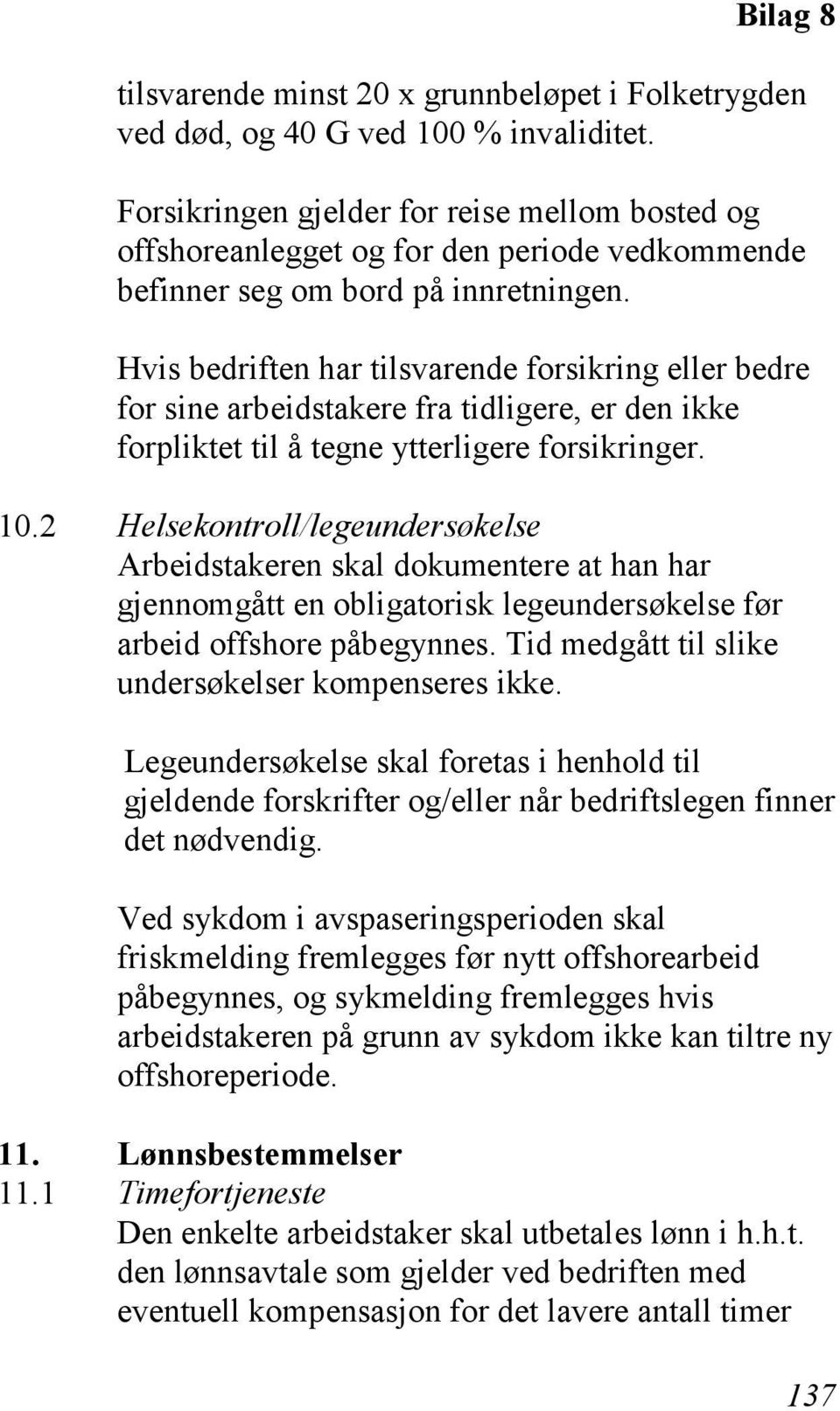 Hvis bedriften har tilsvarende forsikring eller bedre for sine arbeidstakere fra tidligere, er den ikke forpliktet til å tegne ytterligere forsikringer. 10.