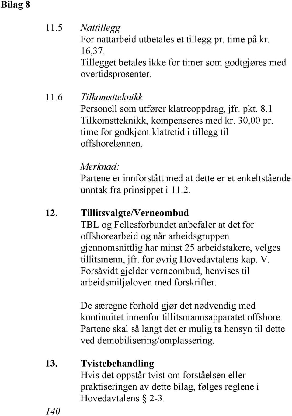 Merknad: Partene er innforstått med at dette er et enkeltstående unntak fra prinsippet i 11.2. 12.