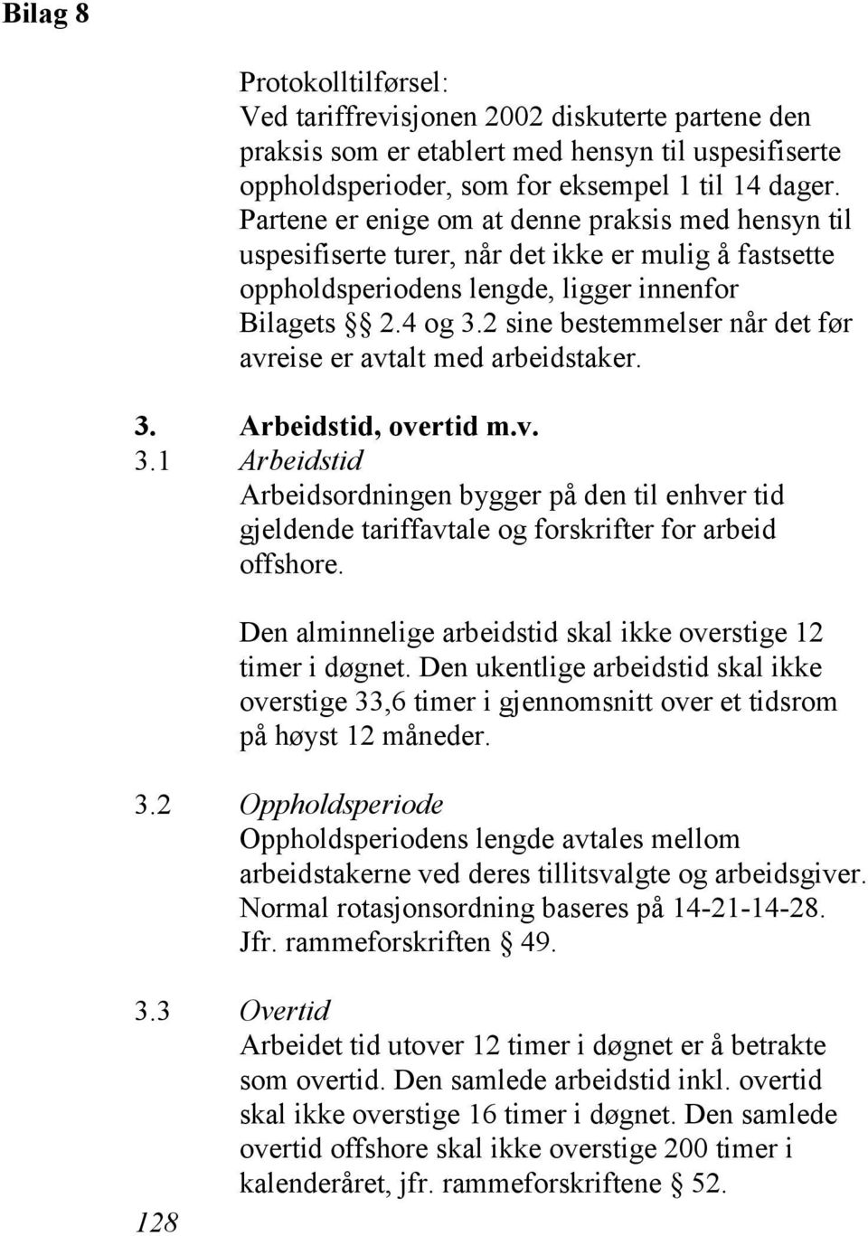 2 sine bestemmelser når det før avreise er avtalt med arbeidstaker. 3. Arbeidstid, overtid m.v. 3.1 Arbeidstid Arbeidsordningen bygger på den til enhver tid gjeldende tariffavtale og forskrifter for arbeid offshore.