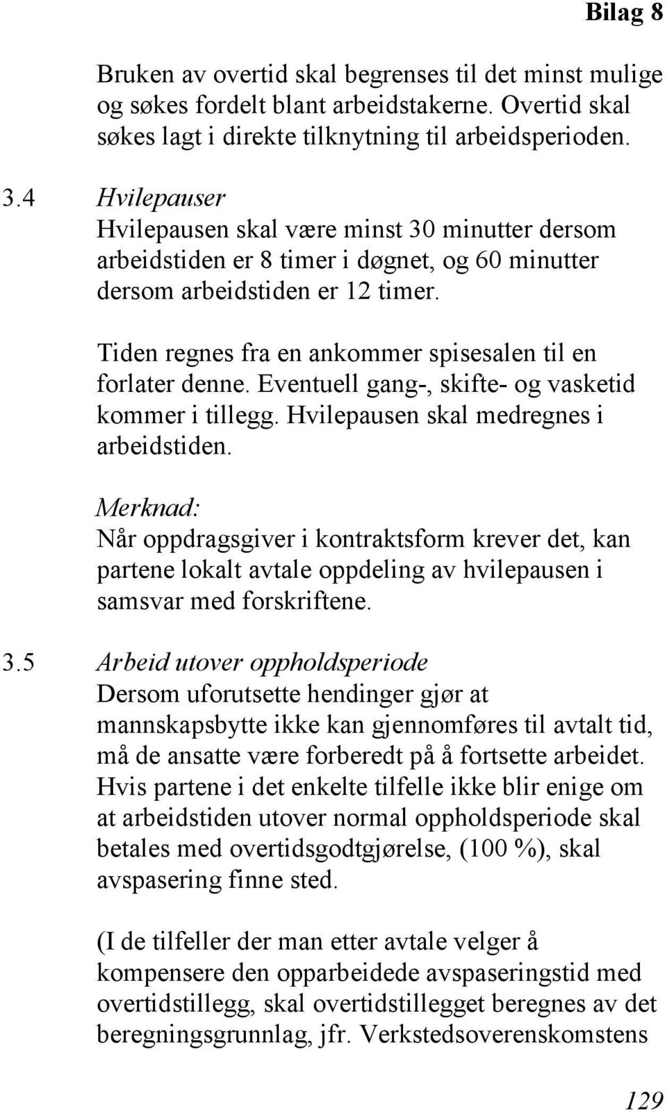 Tiden regnes fra en ankommer spisesalen til en forlater denne. Eventuell gang-, skifte- og vasketid kommer i tillegg. Hvilepausen skal medregnes i arbeidstiden.