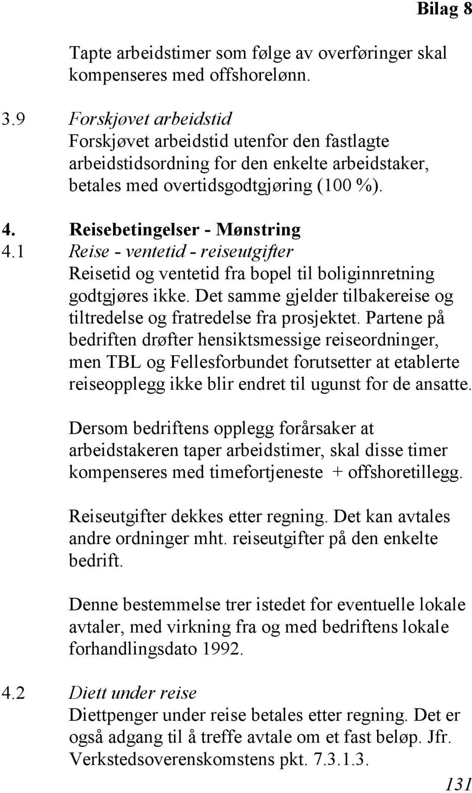 1 Reise - ventetid - reiseutgifter Reisetid og ventetid fra bopel til boliginnretning godtgjøres ikke. Det samme gjelder tilbakereise og tiltredelse og fratredelse fra prosjektet.