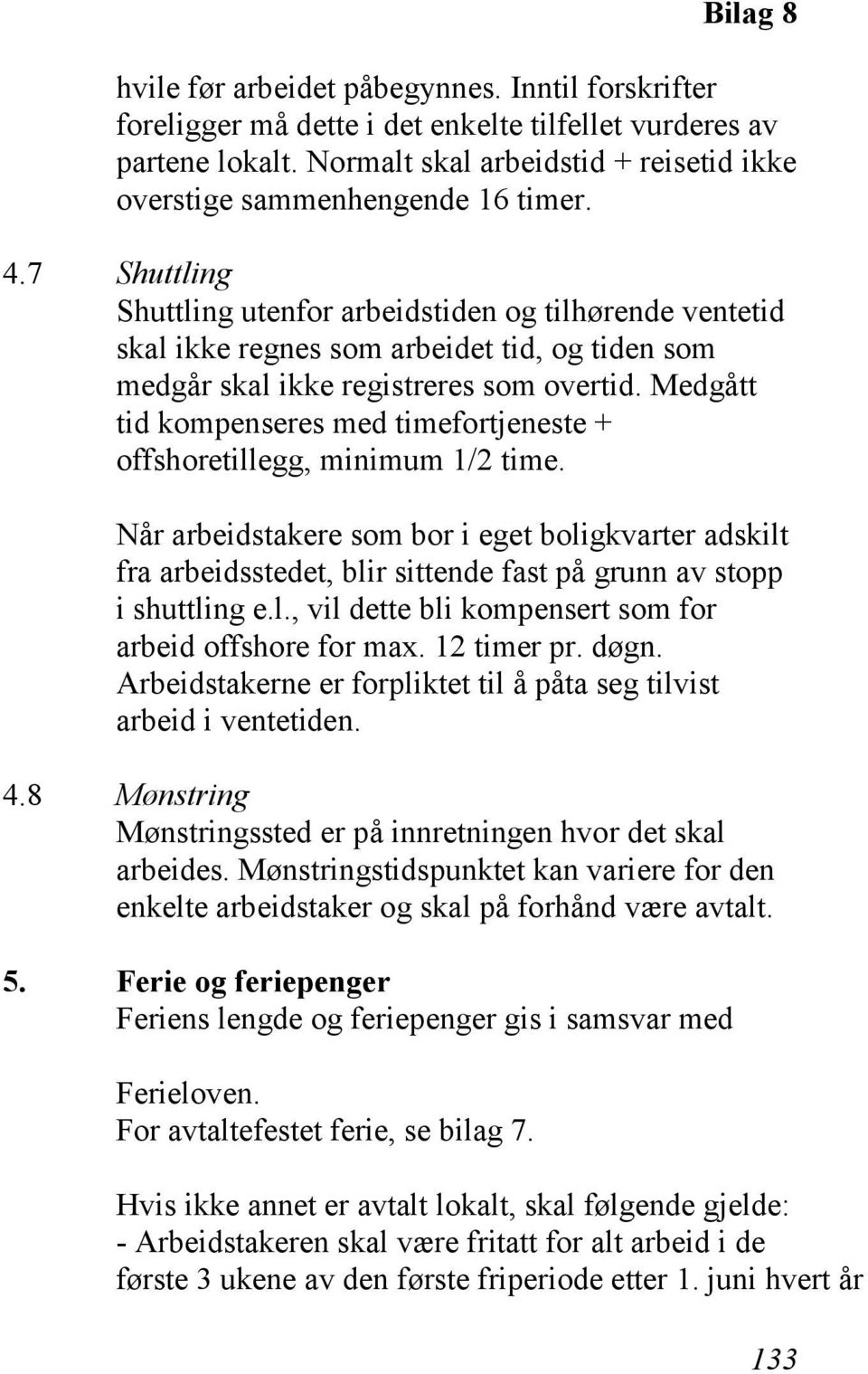 Medgått tid kompenseres med timefortjeneste + offshoretillegg, minimum 1/2 time.