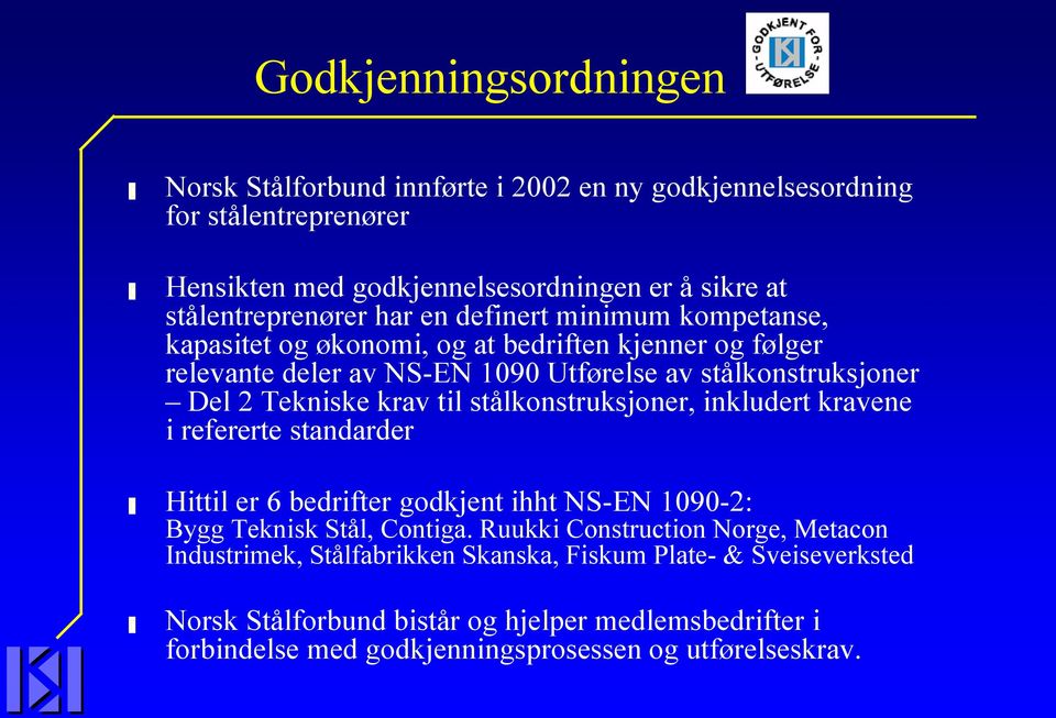 til stålkonstruksjoner, inkludert kravene i refererte standarder Hittil er 6 bedrifter godkjent ihht NS-EN 1090-2: Bygg Teknisk Stål, Contiga.