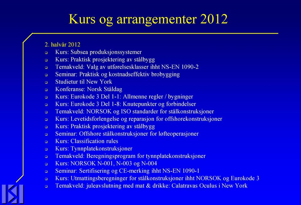 til New York Konferanse: Norsk Ståldag Kurs: Eurokode 3 Del 1-1: Allmenne regler / bygninger Kurs: Eurokode 3 Del 1-8: Knutepunkter og forbindelser Temakveld: NORSOK og ISO standarder for