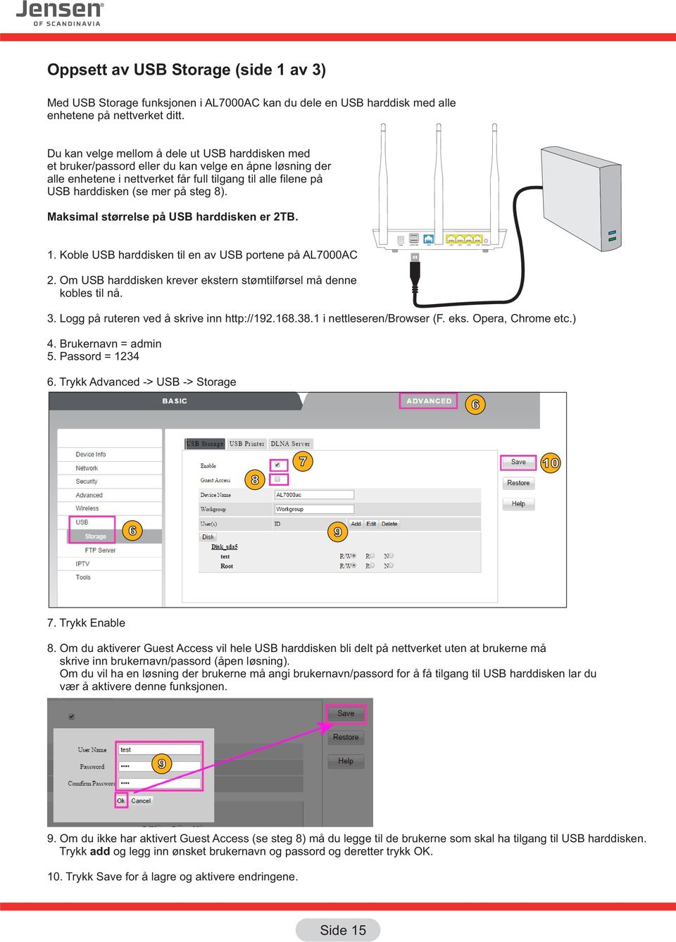 8). Maksimal størrelse på USB harddisken er 2TB. 1. Koble USB harddisken til en av USB portene på AL7000AC 2. Om USB harddisken krever ekstern stømtilførsel må denne kobles til nå. 3.