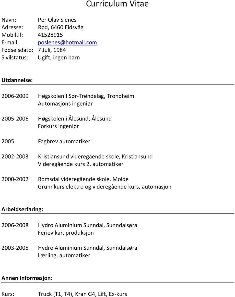 Ålesund, Ålesund Forkurs ingeniør 2005 Fagbrev automatiker 2002-2003 Kristiansund videregående skole, Kristiansund Videregående kurs 2, automatiker 2000-2002 Romsdal videregående