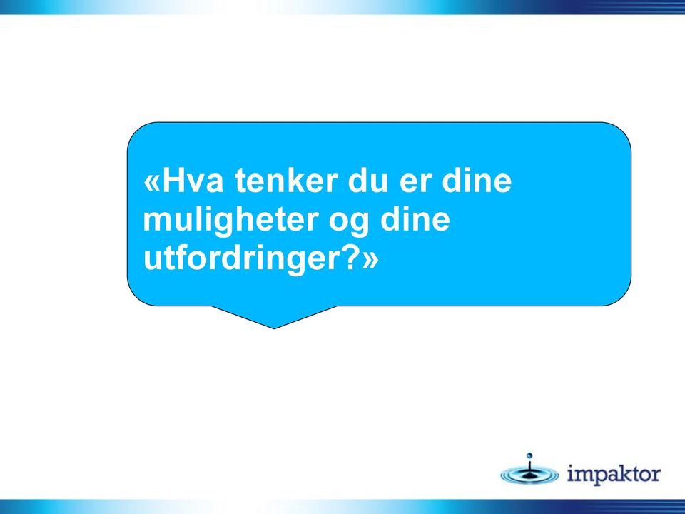 og dine utfordringer?