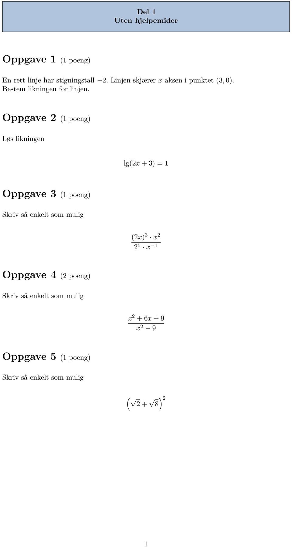 Oppgave 2 (1 poeng) Løs likningen lg(2x + 3) = 1 Oppgave 3 (1 poeng) Skriv så enkelt som mulig