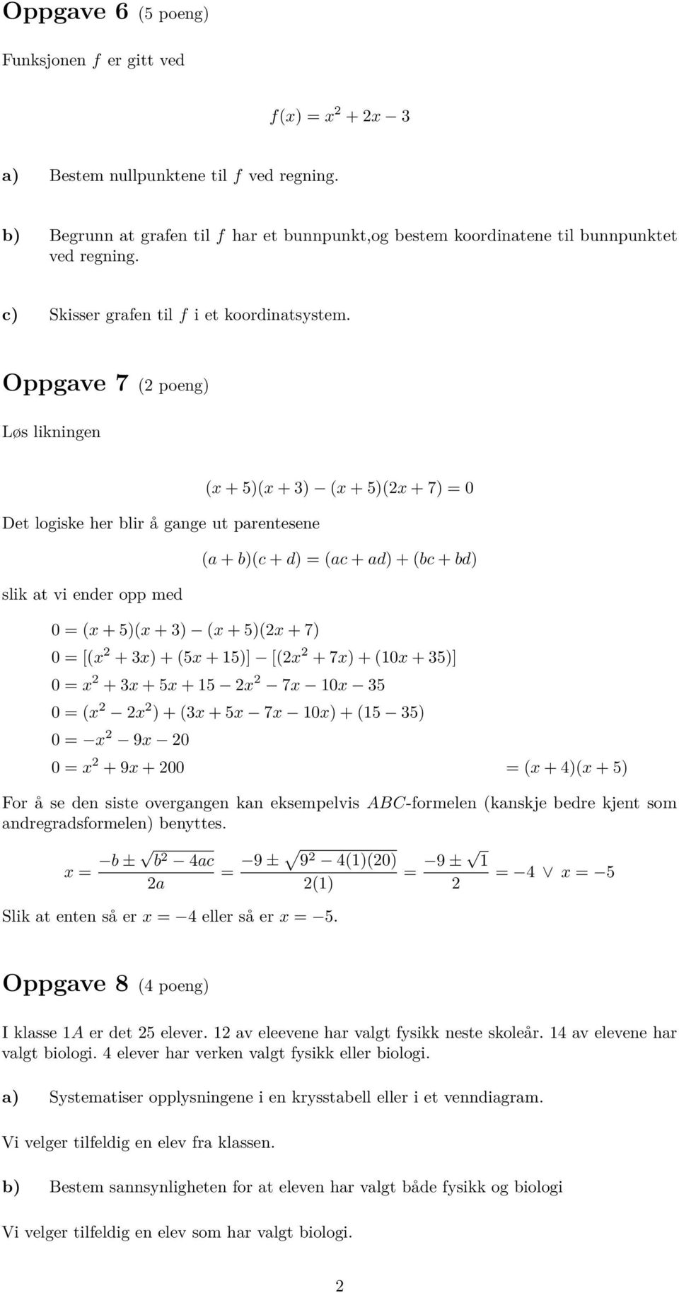 Oppgave 7 (2 poeng) Løs likningen Det logiske her blir å gange ut parentesene slik at vi ender opp med 0 = (x + 5)(x + 3) (x + 5)(2x + 7) (x + 5)(x + 3) (x + 5)(2x + 7) = 0 (a + b)(c + d) = (ac + ad)