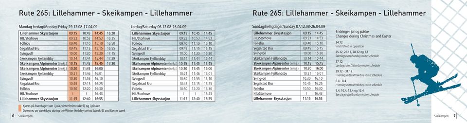 ) Skeikampen Fjellandsby Svingvoll Segalstad Bru Follebu HIL/Storhove Lillehammer Skysstasjon 09:15 10:45 14:45 16:20 09:23 10:53 14:53 16:25 09:40 11:10 15:10 16:50 09:45 11:15 15:15 16:55 10:00