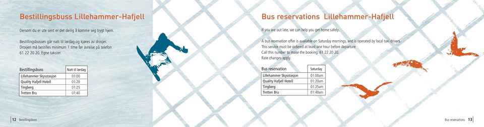 A bus reservation offer is available on Saturday mornings, and is operated by local taxi drivers. This service must be ordered at least one hour before departure.