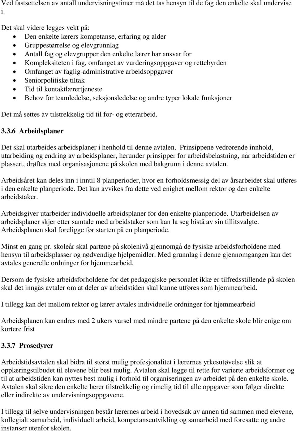 omfanget av vurderingsoppgaver og rettebyrden Omfanget av faglig-administrative arbeidsoppgaver Seniorpolitiske tiltak Tid til kontaktlærertjeneste Behov for teamledelse, seksjonsledelse og andre