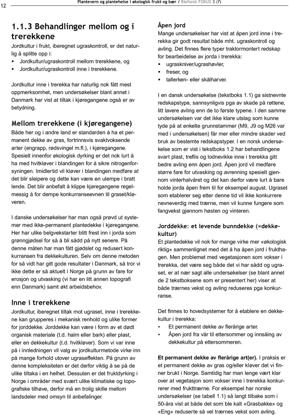 Mellom trerekkene (i kjøregangene) Både her og i andre land er standarden å ha et permanent dekke av gras, fortrinnsvis svaktvoksende arter (engrapp, rødsvingel m.fl.), i kjøregangene.