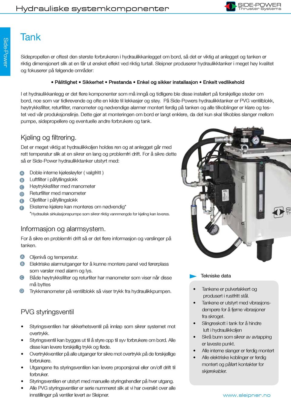 Sleipner produserer hydraulikktanker i meget høy kvalitet og fokuserer på følgende områder: Pålitlighet Sikkerhet Prestanda Enkel og sikker installasjon Enkelt vedlikehold I et hydraulikkanlegg er