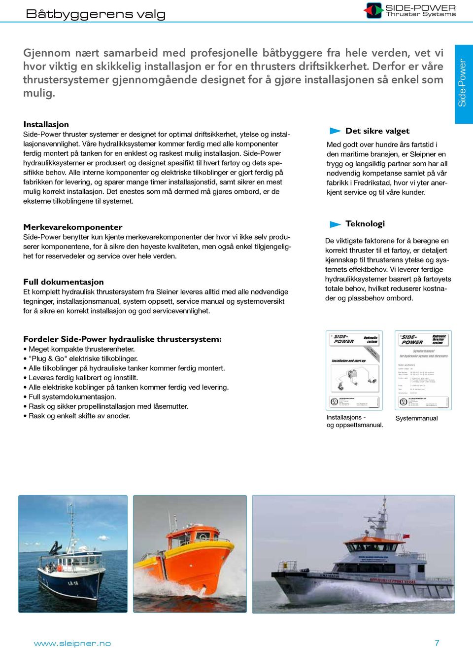 Side-Power Installasjon Side-Power thruster systemer er designet for optimal driftsikkerhet, ytelse og installasjonsvennlighet.