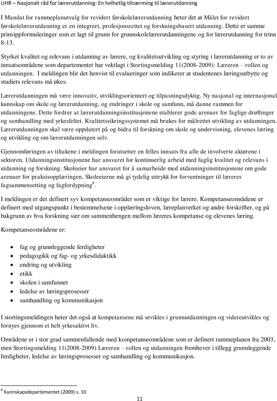 Styrket kvalitet og relevans i utdanning av lærere, og kvalitetsutvikling og styring i lærerutdanning er to av innsatsområdene som departementet har vektlagt i Stortingsmelding 11(2008-2009): Læreren