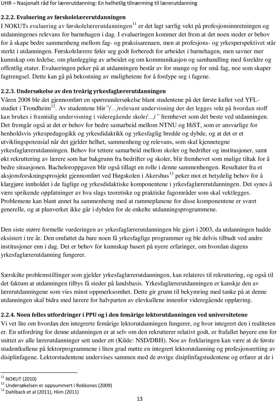 Førskolelærere føler seg godt forberedt for arbeidet i barnehagen, men savner mer kunnskap om ledelse, om planlegging av arbeidet og om kommunikasjon og samhandling med foreldre og offentlig etater.