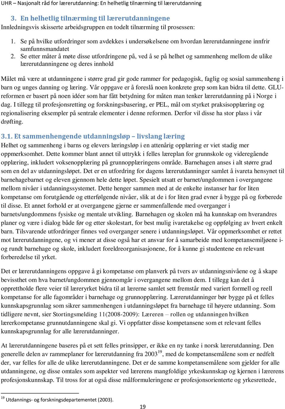 Se etter måter å møte disse utfordringene på, ved å se på helhet og sammenheng mellom de ulike lærerutdanningene og deres innhold Målet må være at utdanningene i større grad gir gode rammer for