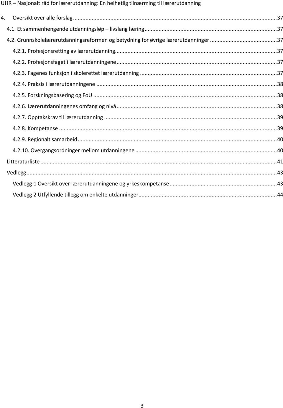 Lærerutdanningenes omfang og nivå... 38 4.2.7. Opptakskrav til lærerutdanning... 39 4.2.8. Kompetanse... 39 4.2.9. Regionalt samarbeid... 40 4.2.10. Overgangsordninger mellom utdanningene.