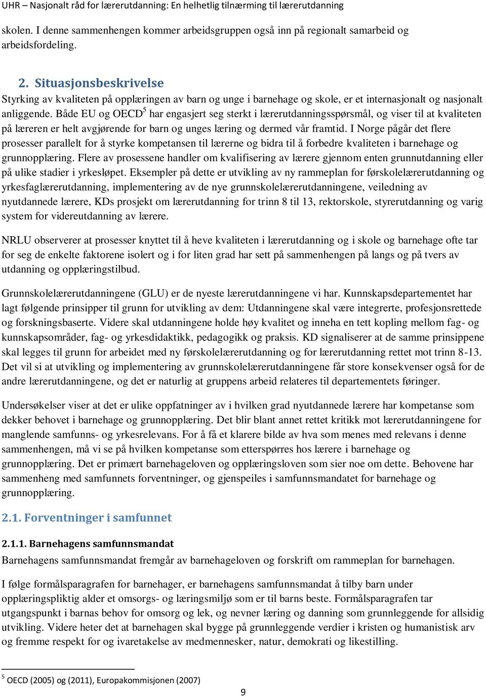 Både EU og OECD 5 har engasjert seg sterkt i lærerutdanningsspørsmål, og viser til at kvaliteten på læreren er helt avgjørende for barn og unges læring og dermed vår framtid.