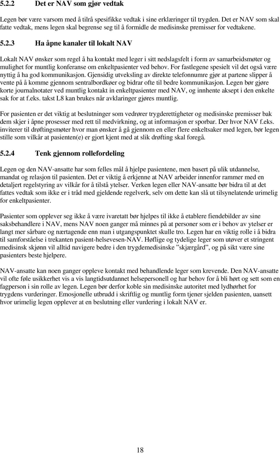 3 Ha åpne kanaler til lokalt NAV Lokalt NAV ønsker som regel å ha kontakt med leger i sitt nedslagsfelt i form av samarbeidsmøter og mulighet for muntlig konferanse om enkeltpasienter ved behov.