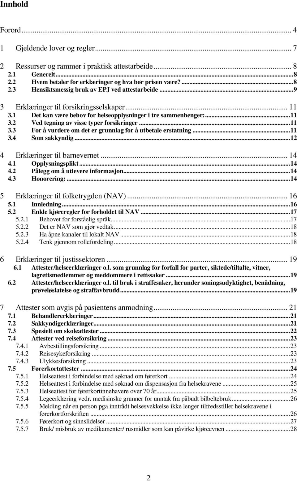 ..11 3.4 Som sakkyndig...12 4 Erklæringer til barnevernet... 14 4.1 Opplysningsplikt...14 4.2 Pålegg om å utlevere informasjon...14 4.3 Honorering:...14 5 Erklæringer til folketrygden (NAV)... 16 5.