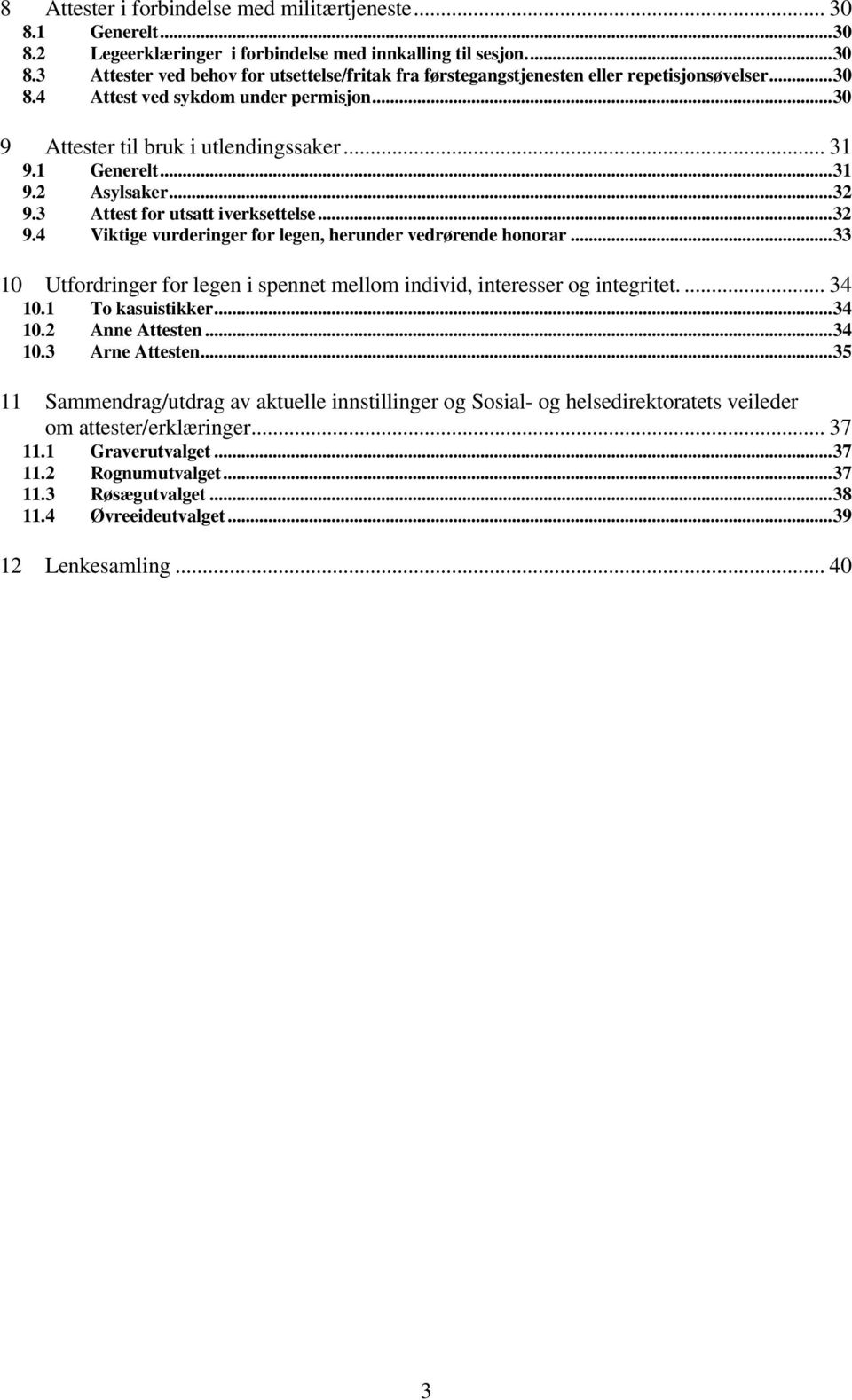 ..33 10 Utfordringer for legen i spennet mellom individ, interesser og integritet.... 34 10.1 To kasuistikker...34 10.2 Anne Attesten...34 10.3 Arne Attesten.