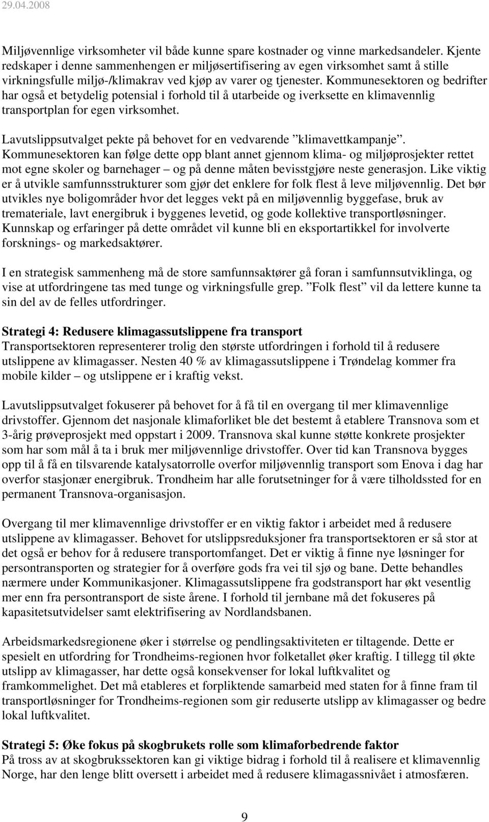 Kommunesektoren og bedrifter har også et betydelig potensial i forhold til å utarbeide og iverksette en klimavennlig transportplan for egen virksomhet.