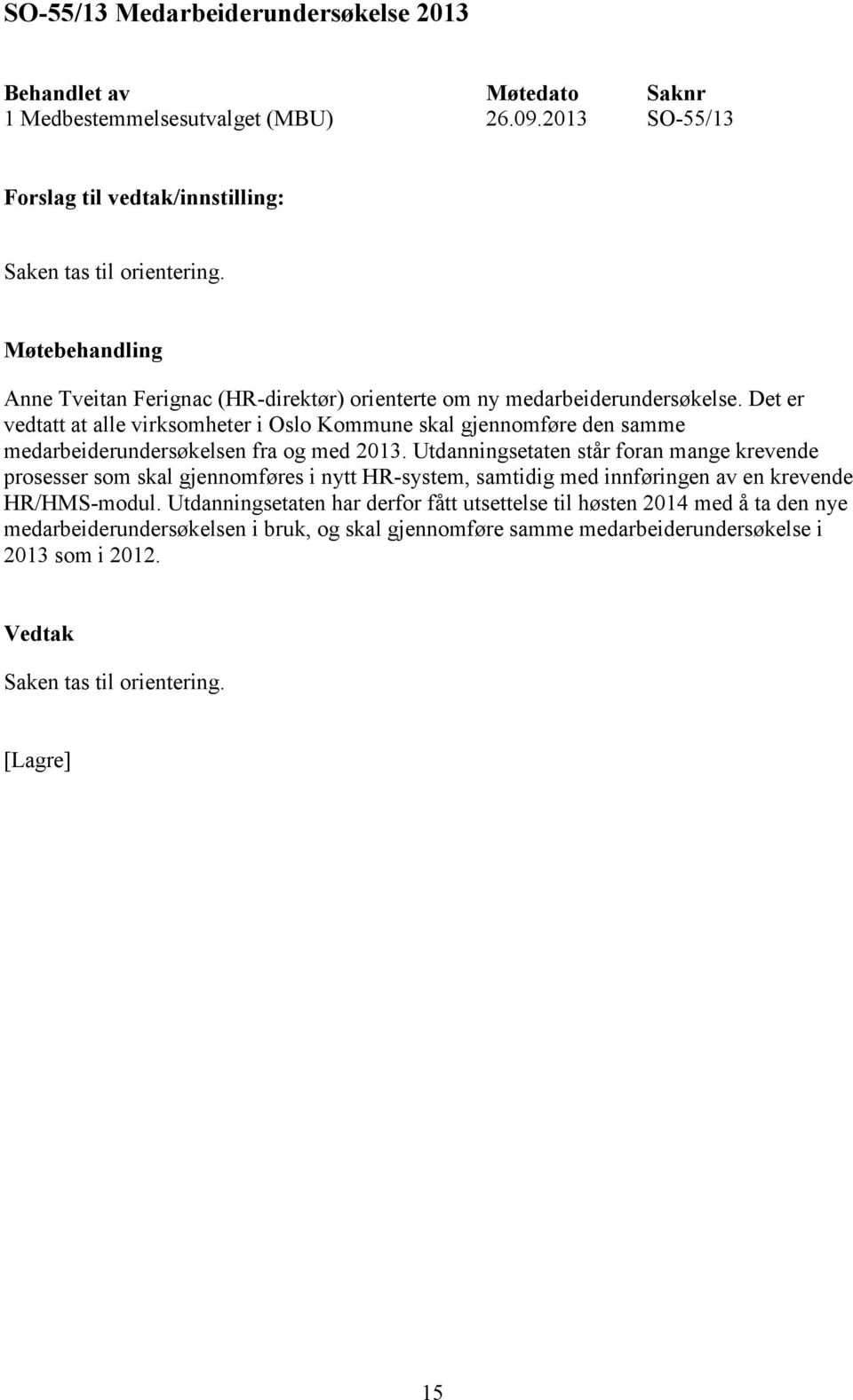 Det er vedtatt at alle virksomheter i Oslo Kommune skal gjennomføre den samme medarbeiderundersøkelsen fra og med 2013.