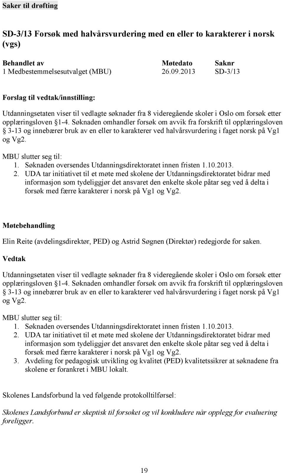 Søknaden omhandler forsøk om avvik fra forskrift til opplæringsloven 3-13 og innebærer bruk av en eller to karakterer ved halvårsvurdering i faget norsk på Vg1 og Vg2. MBU slutter seg til: 1.