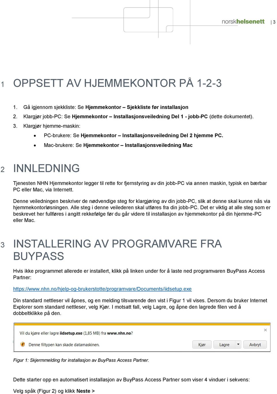 Mac-brukere: Se Hjemmekontor Installasjonsveiledning Mac 2 INNLEDNING Tjenesten NHN Hjemmekontor legger til rette for fjernstyring av din jobb-pc via annen maskin, typisk en bærbar PC eller Mac, via