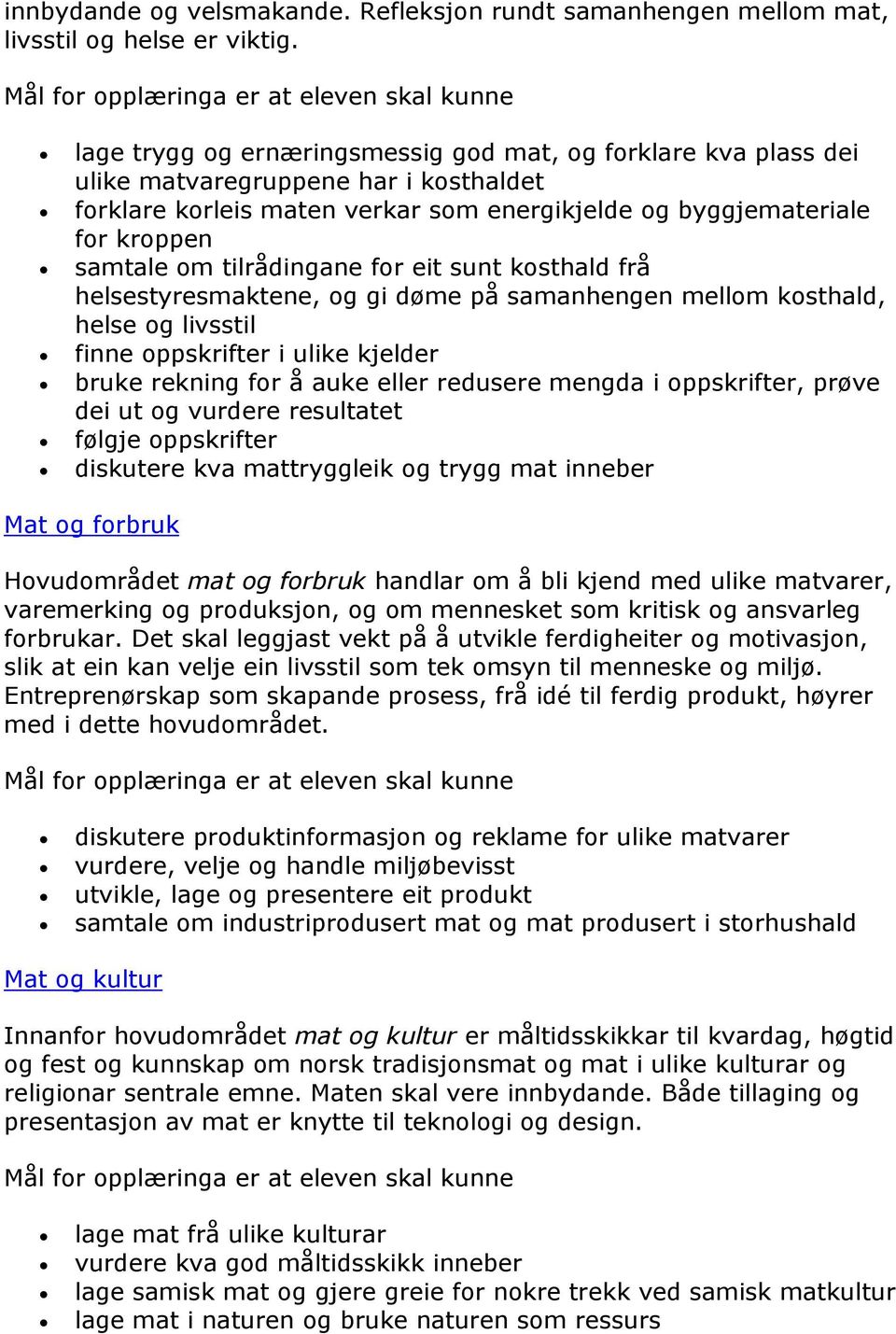 kosthald frå helsestyresmaktene, og gi døme på samanhengen mellom kosthald, helse og livsstil finne oppskrifter i ulike kjelder bruke rekning for å auke eller redusere mengda i oppskrifter, prøve dei