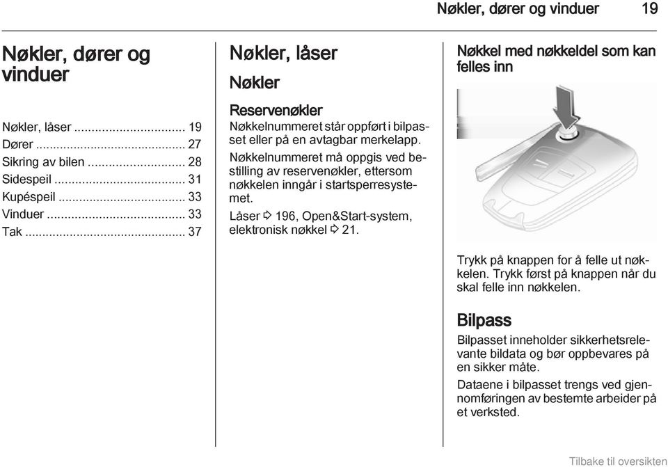 Nøkkelnummeret må oppgis ved bestilling av reservenøkler, ettersom nøkkelen inngår i startsperresystemet. Låser 3 196, Open&Start-system, elektronisk nøkkel 3 21.