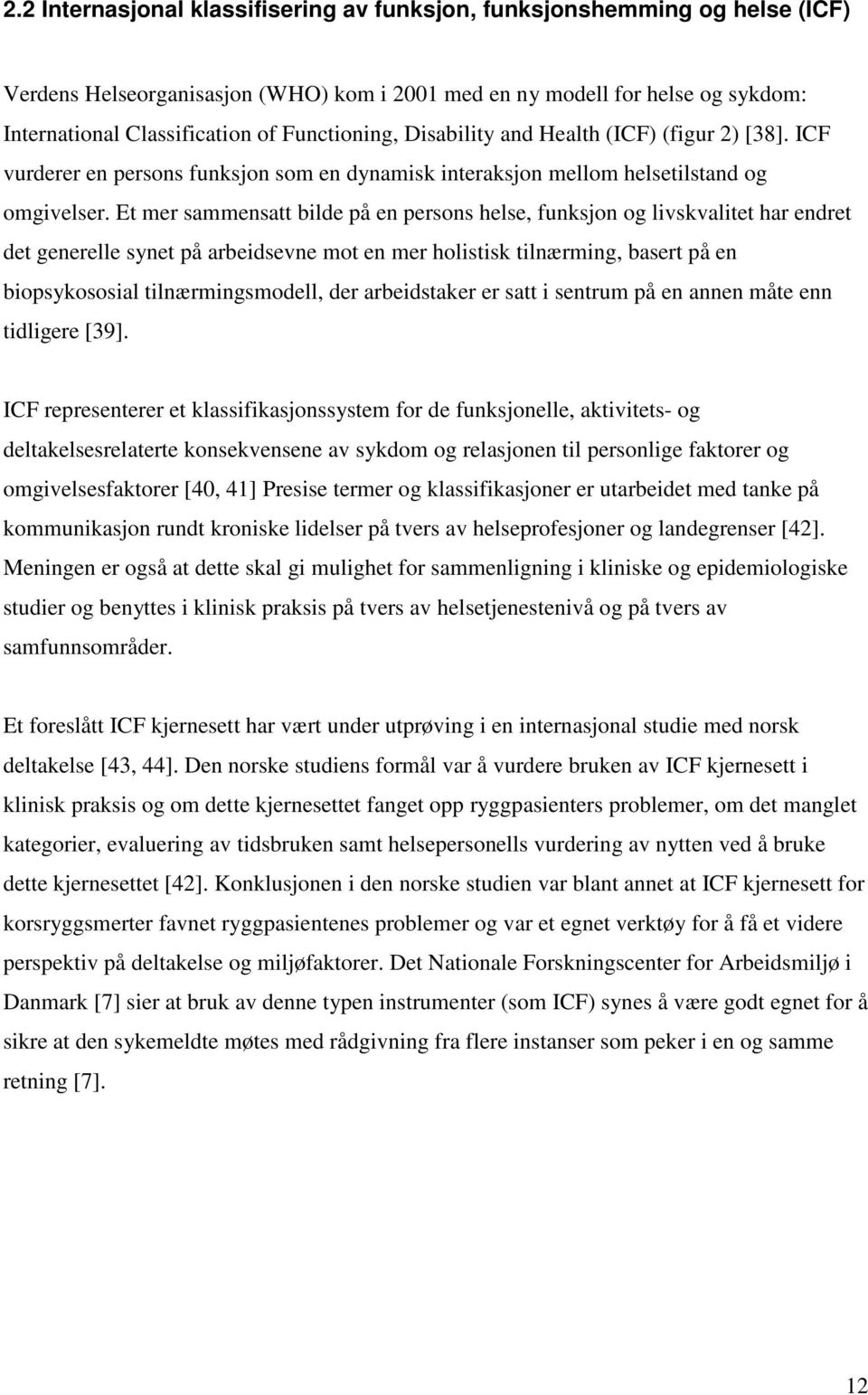 Et mer sammensatt bilde på en persons helse, funksjon og livskvalitet har endret det generelle synet på arbeidsevne mot en mer holistisk tilnærming, basert på en biopsykososial tilnærmingsmodell, der