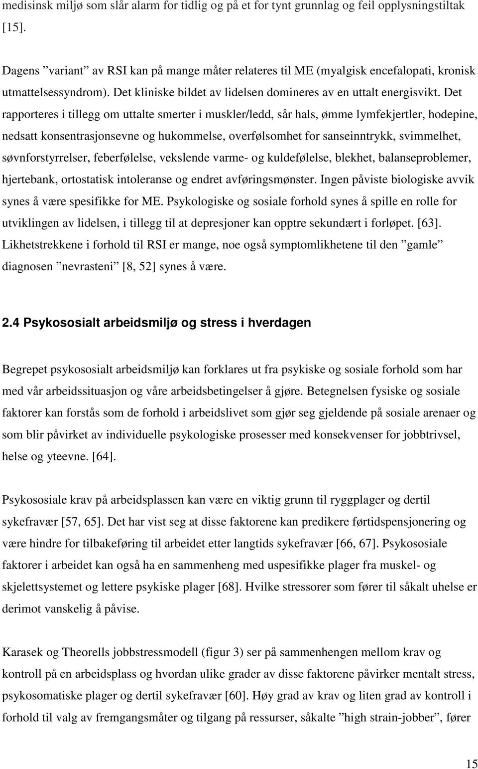 Det rapporteres i tillegg om uttalte smerter i muskler/ledd, sår hals, ømme lymfekjertler, hodepine, nedsatt konsentrasjonsevne og hukommelse, overfølsomhet for sanseinntrykk, svimmelhet,