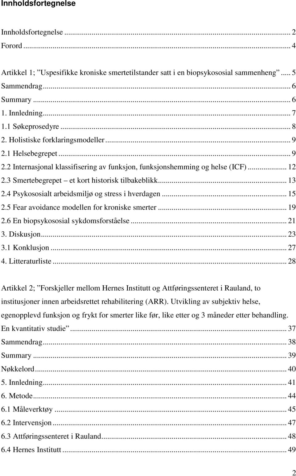 3 Smertebegrepet et kort historisk tilbakeblikk... 13 2.4 Psykososialt arbeidsmiljø og stress i hverdagen... 15 2.5 Fear avoidance modellen for kroniske smerter... 19 2.