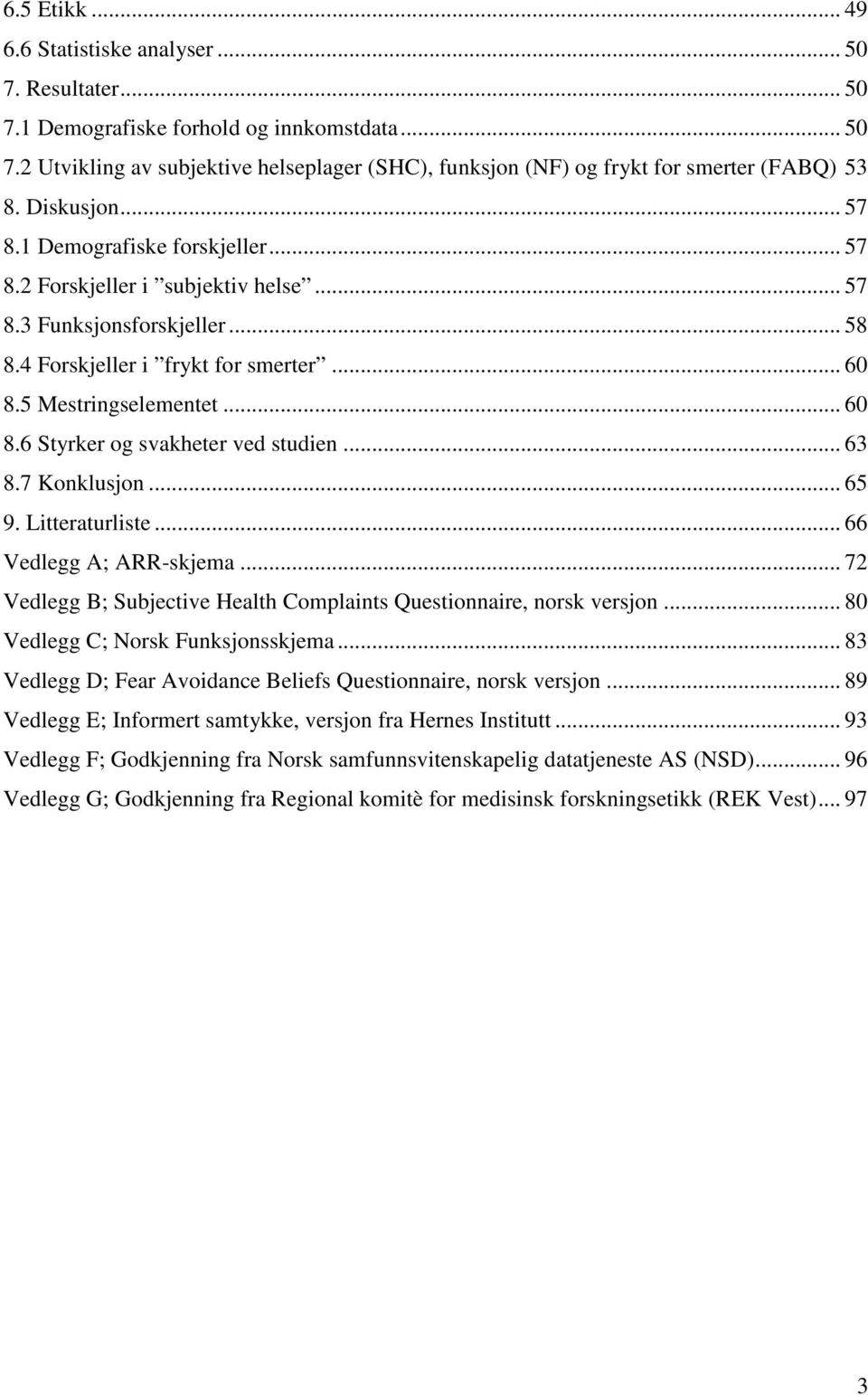 5 Mestringselementet... 60 8.6 Styrker og svakheter ved studien... 63 8.7 Konklusjon... 65 9. Litteraturliste... 66 Vedlegg A; ARR-skjema.