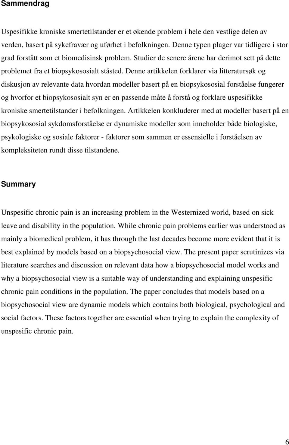 Denne artikkelen forklarer via litteratursøk og diskusjon av relevante data hvordan modeller basert på en biopsykososial forståelse fungerer og hvorfor et biopsykososialt syn er en passende måte å