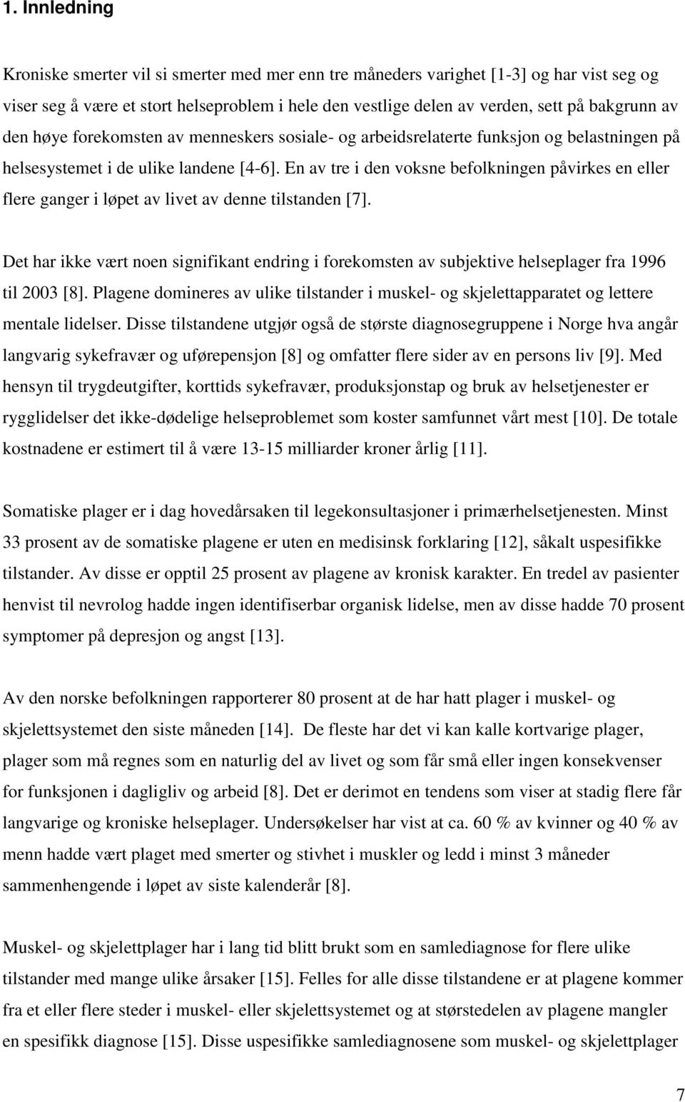 En av tre i den voksne befolkningen påvirkes en eller flere ganger i løpet av livet av denne tilstanden [7].